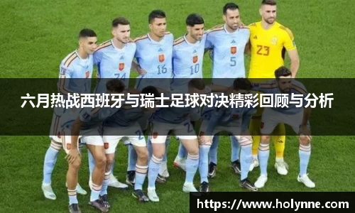 六月热战西班牙与瑞士足球对决精彩回顾与分析