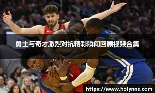 勇士与奇才激烈对抗精彩瞬间回顾视频合集